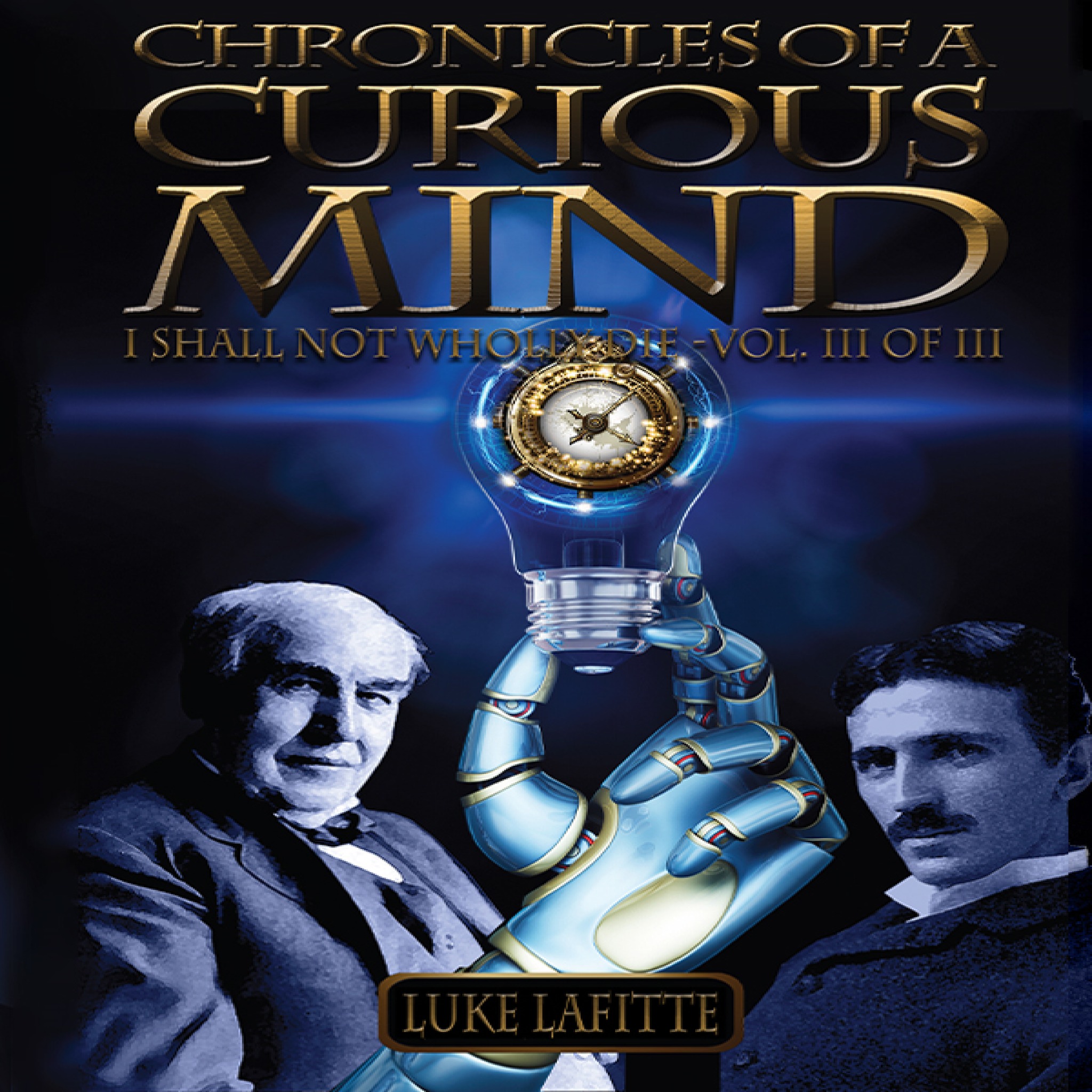 Chronicles of a Curious Mind: I Shall Not Wholly Die – Vol. 3 of 3